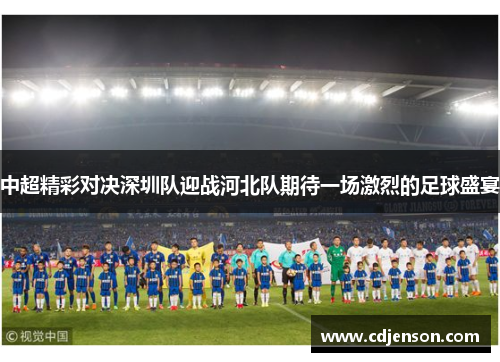 中超精彩对决深圳队迎战河北队期待一场激烈的足球盛宴