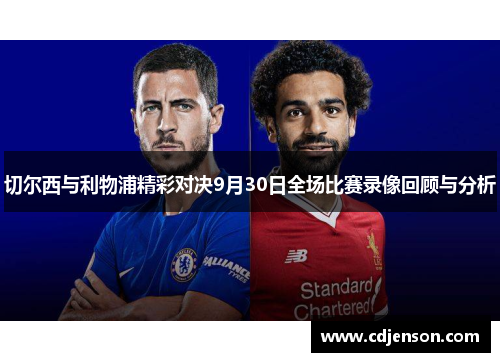 切尔西与利物浦精彩对决9月30日全场比赛录像回顾与分析